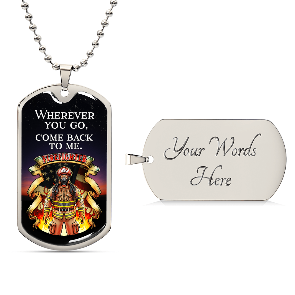 Wherever You Go, Come Back To Me Firefighter - Army Tag Necklace, Dog Tag Necklace