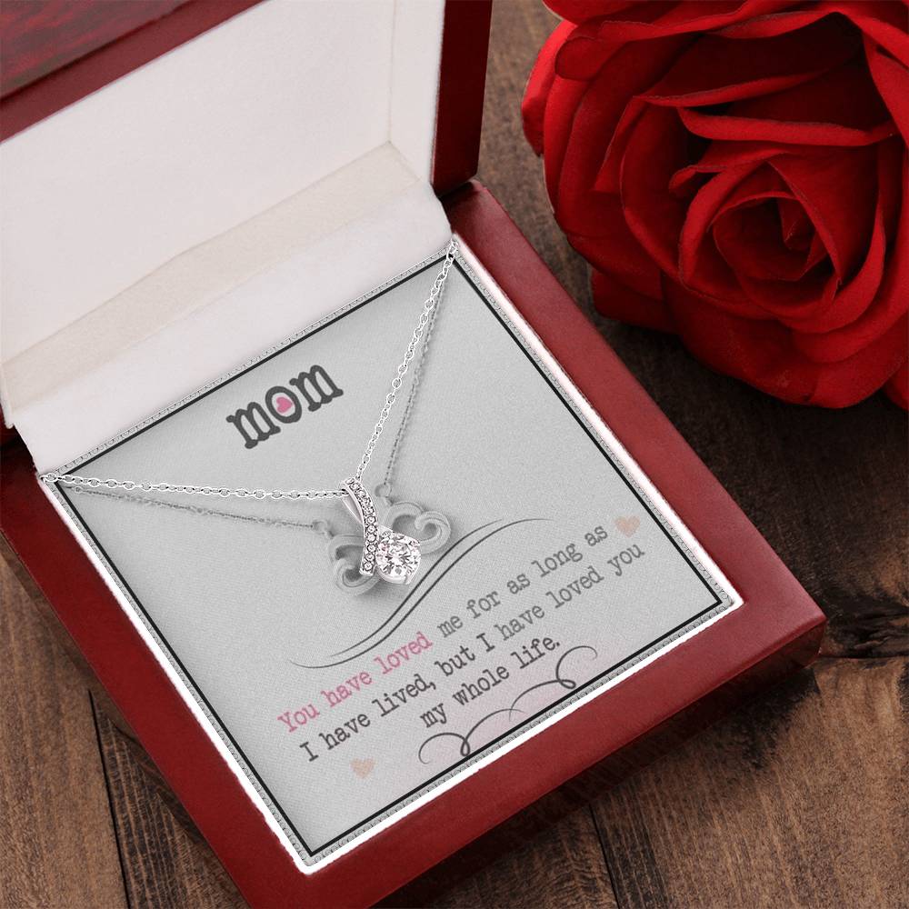 Mom You Have Loved Me For As Long As I Have Livedbut I Have Loved You My Whole Life Alluring Beauty Necklace